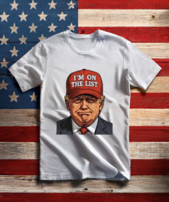Donald Trump I’m on the list shirt