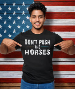 Don’t Push the Horses – Funny Meme Quote for Sarcastic Minds T-Shirt
