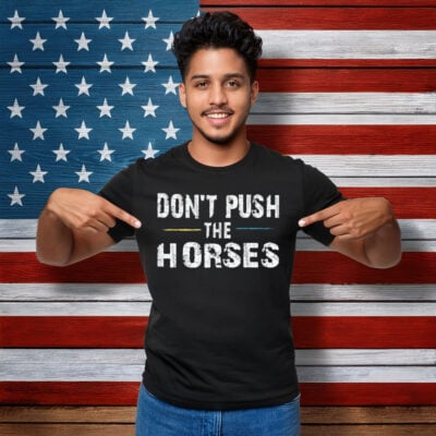 Don’t Push the Horses – Funny Meme Quote for Sarcastic Minds T-Shirt