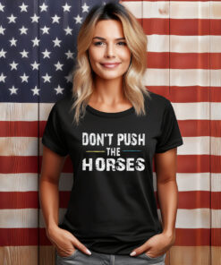 Don’t Push the Horses – Funny Meme Quote for Sarcastic Minds T-Shirt