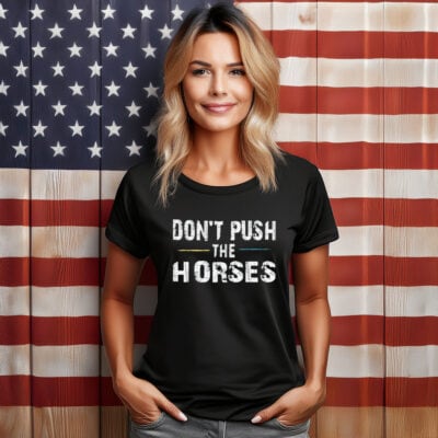 Don’t Push the Horses – Funny Meme Quote for Sarcastic Minds T-Shirt