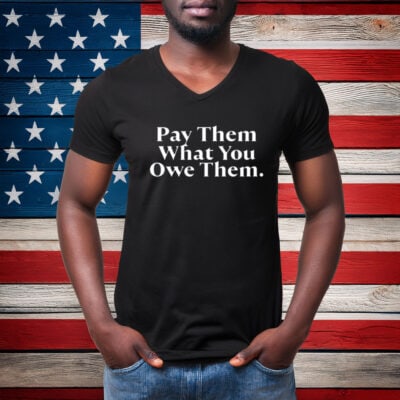 Pay Them What You Owe Them Shirt