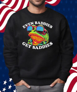 Even Baddies Get Saddies Shirt Sweatshirt