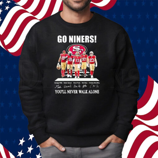 Go Niners 49ers You’ll Never Walk Alone Shirt Sweatshirt