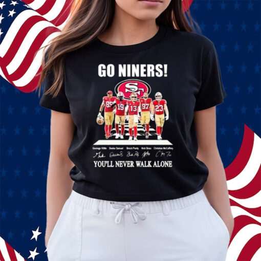 Go Niners 49ers You’ll Never Walk Alone Shirts