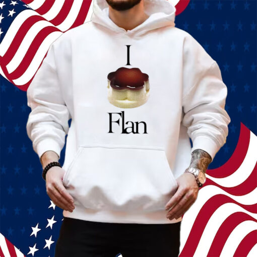 I Flan Flan Shirt Hoodie