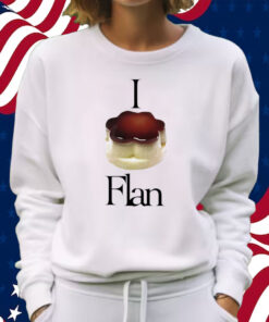 I Flan Flan Shirt Sweatshirt