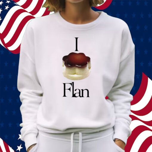 I Flan Flan Shirt Sweatshirt