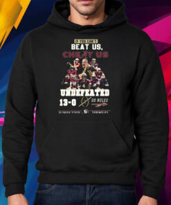 If You Cant Beat Us Cheat Us Undefeated 13-0 Go Noles Florida State Seminoles T-Shirt Hoodie