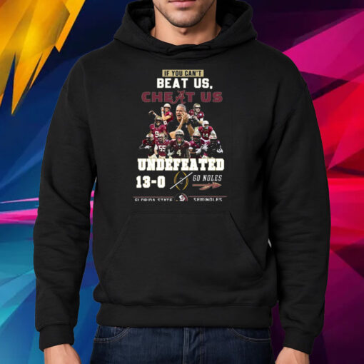 If You Cant Beat Us Cheat Us Undefeated 13-0 Go Noles Florida State Seminoles T-Shirt Hoodie