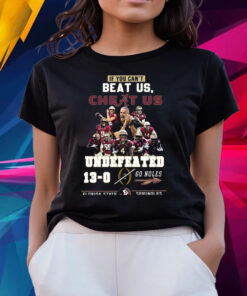 If You Cant Beat Us Cheat Us Undefeated 13-0 Go Noles Florida State Seminoles T-Shirts