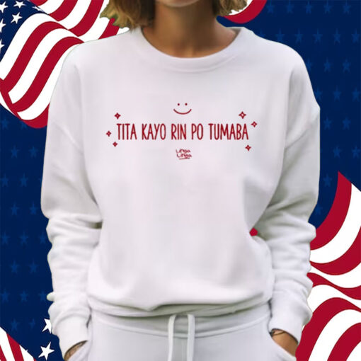 Linya Linya Tita Kayo Rin Po Tumaba Shirt Sweatshirt
