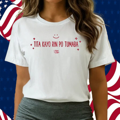 Linya Linya Tita Kayo Rin Po Tumaba Shirts