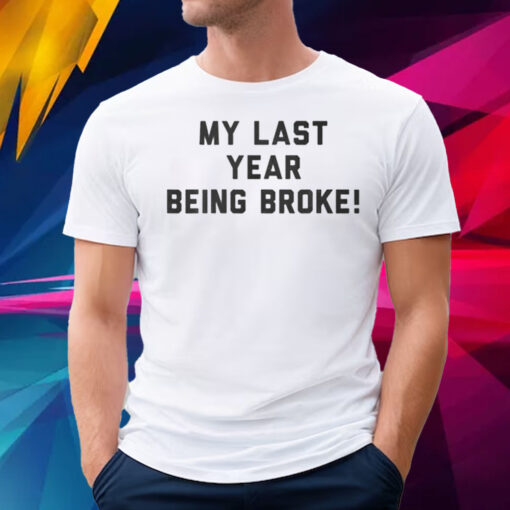 My Last Year Being Broke Shirt